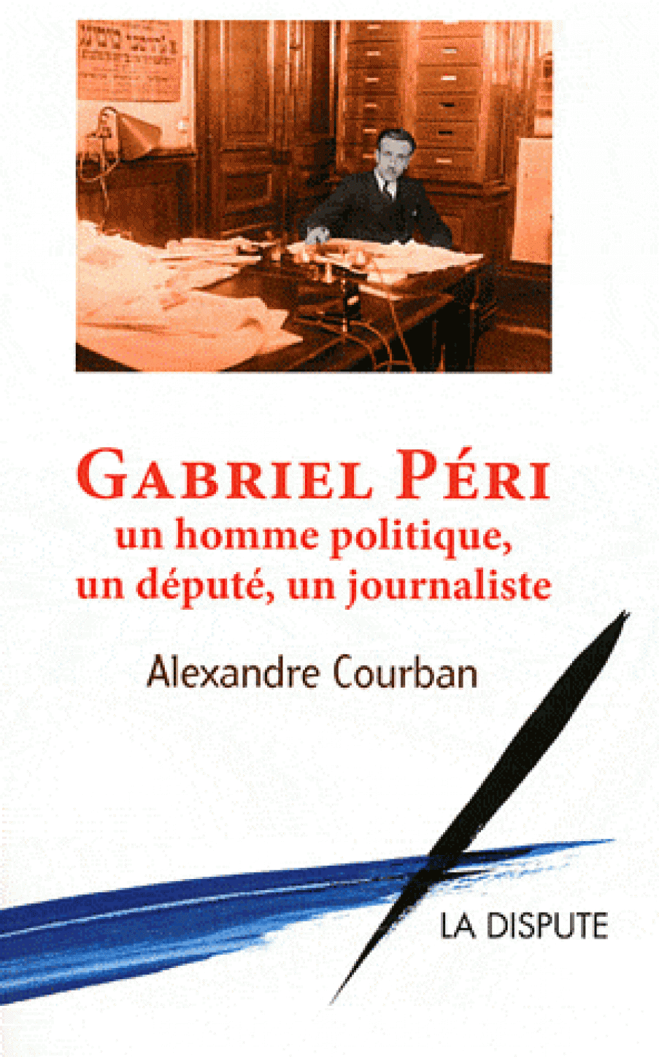 Gabriel Péri, un homme politique, un député, un journaliste. Gabriel Courban